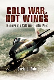 COLD WAR, HOT WINGS: Memoirs of a Cold War Fighter Pilot 1962 - 1994