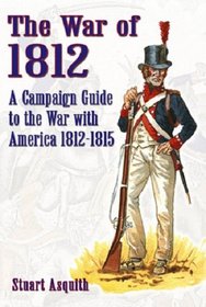 The War of 1812: A Campaign Guide to the War with America 1812-1815
