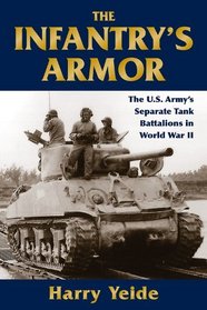 The Infantry's Armor: The U.S. Army's Separate Tank Battalions in World War II