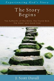 The Story Begins: The Authority of the Bible, the Triune God, the Great and Good God (Experiencing God's Story)