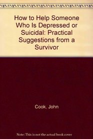 How to Help Someone Who Is Depressed or Suicidal: Practical Suggestions from a Survivor