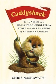 Caddyshack: The Making of a Hollywood Cinderella Story and the Remaking of American Comedy