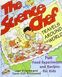 The Science Chef Travels Around the World: Fun Food Experiments and Recipes for Kids