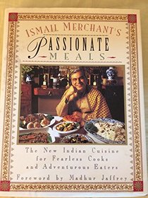 Ismail Merchant's Passionate Meals: New Indian Cuisine for Fearless Cooks and Adventurous Eaters