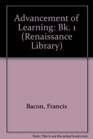 Advancement of Learning: Bk. 1 (Renaissance Library)