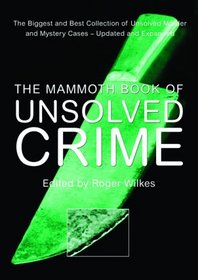 The Mammoth Book of Unsolved Crime : The Biggest and Best Collection of Unsolved Murder and Mystery Cases (Mammoth Book of)