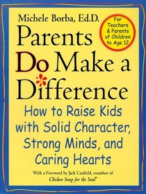 Parents Do Make a Difference : How to Raise Kids with Solid Character, Strong Minds, and Caring Hearts (The Jossey-Bass Psychology Series)