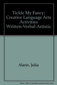 Tickle My Fancy: Creative Language Arts Activities Written-Verbal-Artistic