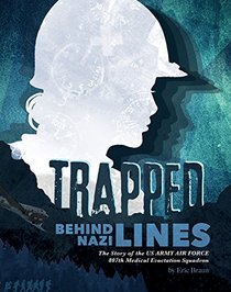 Trapped Behind Nazi Lines: The Story of the U.S. Army Air Force 807th Medical Evacuation Squadron (Encounter: Narrative Nonfiction Stories)