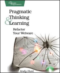 Pragmatic Thinking and Learning: Refactor Your Wetware