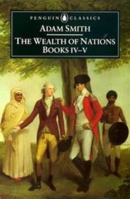 The Wealth of Nations, Books IV-V (Penguin Classics)