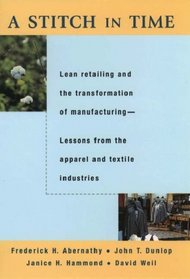 A Stitch in Time: Lean Retailing and the Transformation of Manufacturing : Lessons from the Apparel and Textile Industries