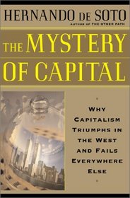 The Mystery of Capital: Why Capitalism Triumphs in the West and Fails Everywhere Else