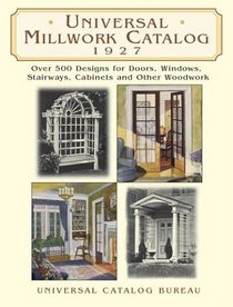 Universal Millwork Catalog, 1927 : Over 500 Designs for Doors, Windows, Stairways, Cabinets and Other Woodwork (Dover Pictorial Archive Series)