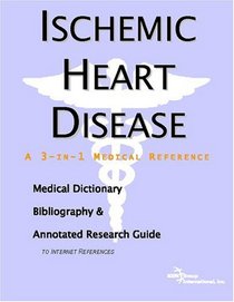 Ischemic Heart Disease - A Medical Dictionary, Bibliography, and Annotated Research Guide to Internet References