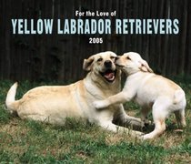 For the Love of Yellow Labrador Retrievers Deluxe 2005 Wall Calendar