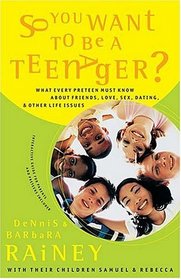 So You Want To Be A Teenager? What Every Preteen Must Know About Friends, Love, Sex, Dating, And Other Life Issues