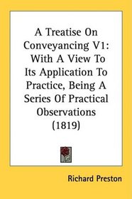 A Treatise On Conveyancing V1: With A View To Its Application To Practice, Being A Series Of Practical Observations (1819)