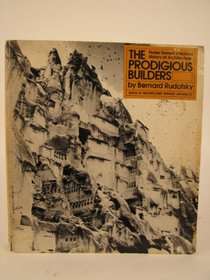 The Prodigious Builders: Notes Toward a Natural History of Architecture with Special Regard to Those Species That Are Traditionally Neglected or Downright Ignored