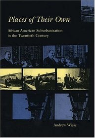 Places of Their Own : African American Suburbanization in the Twentieth Century (Historical Studies of Urban America)