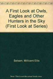 A First Look at Owls, Eagles and Other Hunters in the Sky (Selsam, Millicent Ellis, First Look at Series.)