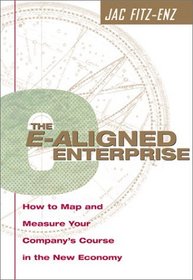 The E-Aligned Enterprise : How to Map and Measure Your Company's Course in the New Economy