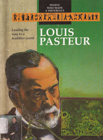 Louis Pasteur: Leading the Way to a Healthier World (People Who Made a Difference)