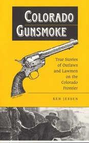 Colorado Gunsmoke: True Stories of Outlaws & Lawmen on the Colorado Frontier