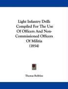 Light Infantry Drill: Compiled For The Use Of Officers And Non-Commissioned Officers Of Militia (1854)