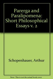 Parerga and Paralipomena: Short Philosophical Essays Volume II: Paralipomena (v. 2)