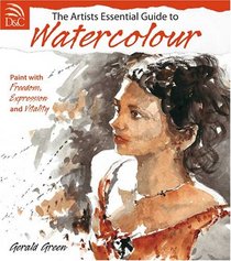 The Artist's Essential Guide To Watercolor: Freedom, Vitality, Expression
