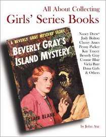 All About Collecting Girls' Series Books: Nancy Drew, Judy Bolton, Cherry Ames, Penny Parker, Kay Tracey, Beverly Gray, Connie Blair, Vicki Barr, Dana Girls  Others