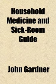 Household Medicine and Sick-Room Guide
