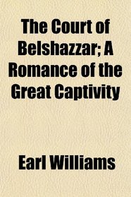 The Court of Belshazzar; A Romance of the Great Captivity