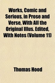 Works, Comic and Serious, in Prose and Verse, With All the Original Illus. Edited, With Notes (Volume 11)
