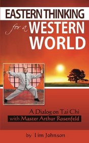 Eastern Thinking for a Western World: A Dialog on Tai Chi with Master Arthur Rosenfeld