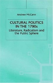 Cultural Politics in the 1790s : Literature, Radicalism and the Public Sphere (Romanticism in Perspective)