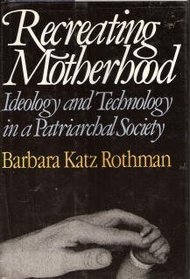 Recreating Motherhood: Ideology and Technology in a Patriarchal Society