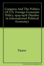 Congress and the Politics of U.S. Foreign Economic Policy, 1929-1976 (Studies in International Political Economy)