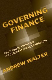 Governing Finance: East Asia's Adoption of International Standards (Cornell Studies in Money)