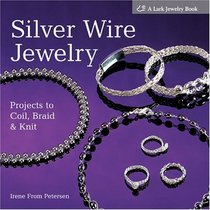 Silver Wire Jewelry : Projects to Coil, Braid  Knit (Lark Jewelry Book)