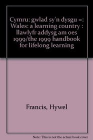 Cymru: gwlad sy'n dysgu =: Wales: a learning country : llawlyfr addysg am oes 1999/the 1999 handbook for lifelong learning