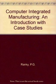 Computer Integrated Manufacturing: An Introduction With Case Studies