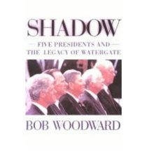 Shadow: Five Presidents and the Legacy of Watergate 1974-1999