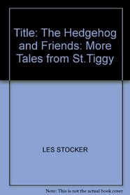 THE HEDGEHOG AND FRIENDS: MORE TALES FROM ST.TIGGYWINKLES