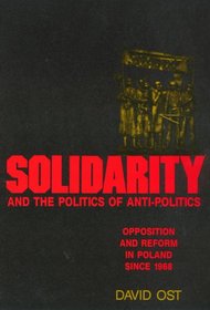 Solidarity and the Politics of Anti-Politics: Opposition and Reform in Poland Since 1968 (Labor and Social Change)