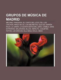 Grupos de msica de Madrid: Mecano, Fangoria, El Canto del Loco, u, Los Chichos, Mgo de Oz, Los Secretos, Ol Ol, Barn Rojo, La Unin (Spanish Edition)