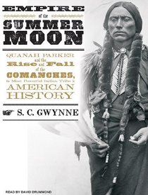 Empire of the Summer Moon: Quanah Parker and the Rise and Fall of the Comanches, the Most Powerful Indian Tribe in American History