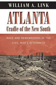 Atlanta, Cradle of the New South: Race and Remembering in the Civil War's Aftermath (Civil War America)