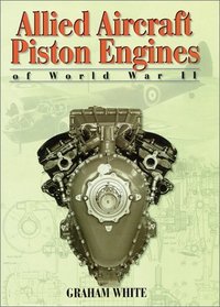 Allied Aircraft Piston Engines of World War II: History and Development of Frontline Aircraft Piston Engines Produced by Great Britain and the united